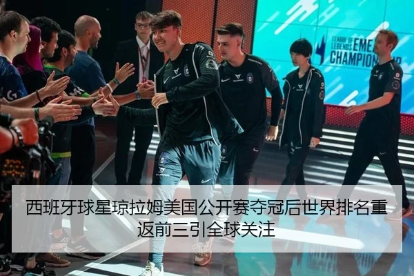 西班牙球星琼拉姆美国公开赛夺冠后世界排名重返前三引全球关注