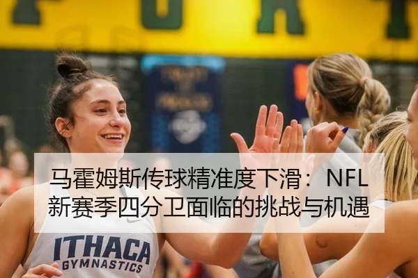 马霍姆斯传球精准度下滑：NFL新赛季四分卫面临的挑战与机遇